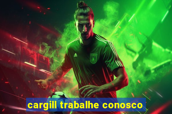 cargill trabalhe conosco